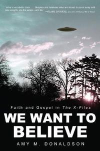 Cover image for We Want to Believe: Faith and Gospel in the X-Files