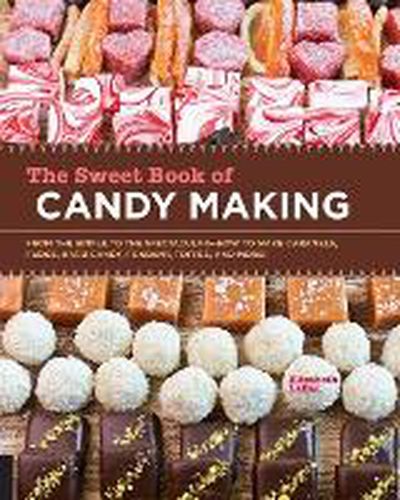 Cover image for The Sweet Book of Candy Making: From the Simple to the Spectacular-How to Make Caramels, Fudge, Hard Candy, Fondant, Toffee, and More!