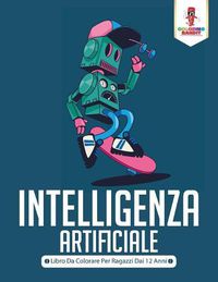 Cover image for Intelligenza Artificiale: Libro Da Colorare Per Ragazzi Dai 12 Anni