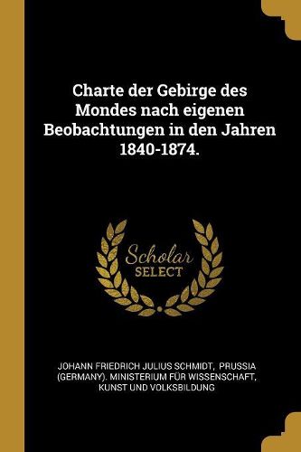 Cover image for Charte der Gebirge des Mondes nach eigenen Beobachtungen in den Jahren 1840-1874.