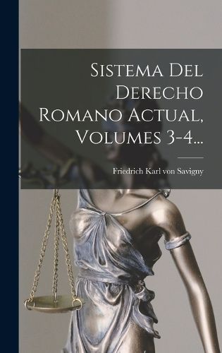 Cover image for Sistema Del Derecho Romano Actual, Volumes 3-4...