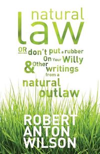 Cover image for Natural Law, Or Don't Put A Rubber On Your Willy And Other Writings From A Natural Outlaw