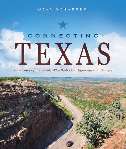 Cover image for Connecting Texas: True Tales of the People Who Built Our Highways and Bridges