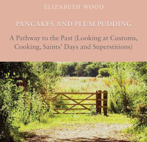 Cover image for Pancakes and Plum Pudding: A Pathway to the Past (Looking at Customs, Cooking, Saints Days and Superstitions)