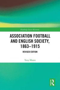 Cover image for Association Football and English Society, 1863-1915 (revised edition)