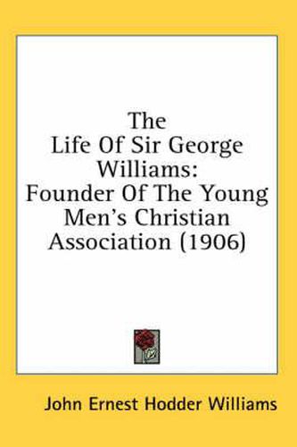 The Life of Sir George Williams: Founder of the Young Men's Christian Association (1906)