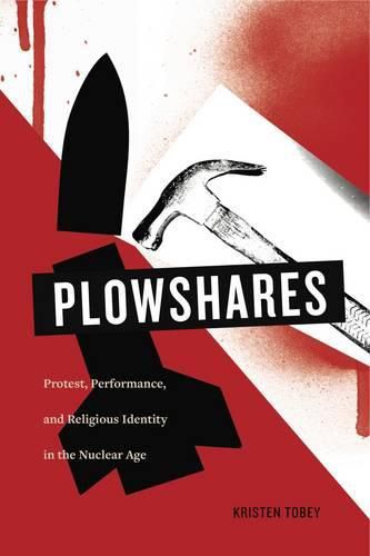 Cover image for Plowshares: Protest, Performance, and Religious Identity in the Nuclear Age