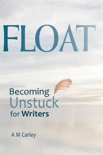 Cover image for Float: Becoming Unstuck for Writers