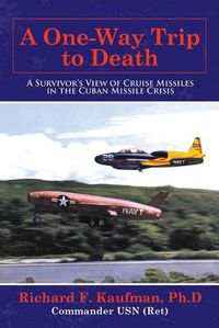 Cover image for A One-Way Trip to Death: A Survivor's View of Cruise Missiles in the Cuban Missile Crisis