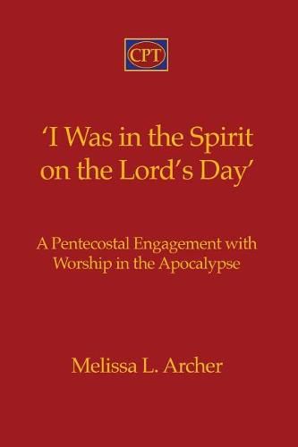 Cover image for 'i Was in the Spirit on the Lord's Day': A Pentecostal Engagement with Worship in the Apocalypse