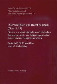 Cover image for Gerechtigkeit Und Recht Zu Uben' (Gen 18,19): Studien Zur Altorientalischen Und Biblischen Rechtsgeschichte, Zur Religionsgeschichte Israels Und Zur Religionssoziologie. Festschrift Fur Eckart Otto Zum 65. Geburtstag