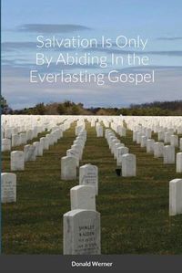 Cover image for Salvation Is Only By Abiding In the Everlasting Gospel