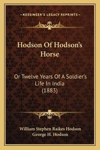 Cover image for Hodson of Hodson's Horse: Or Twelve Years of a Soldier's Life in India (1883)