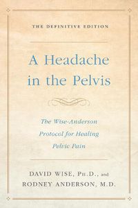 Cover image for Headache In the Pelvis: The Wise-Anderson Protocol for Healing Pelvic Pain, the Definitive Edition