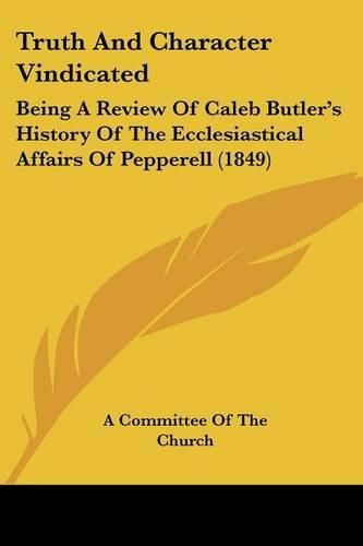 Cover image for Truth and Character Vindicated: Being a Review of Caleb Butler's History of the Ecclesiastical Affairs of Pepperell (1849)