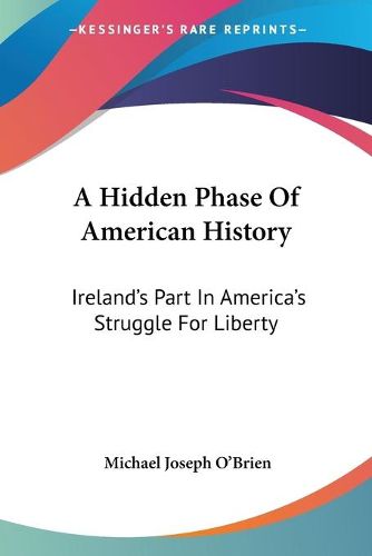 Cover image for A Hidden Phase of American History: Ireland's Part in America's Struggle for Liberty