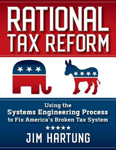 Cover image for Rational Tax Reform: Using the Systems Engineering Process to Fix America's Broken Tax System