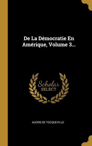 De La Democratie En Amerique, Volume 3...