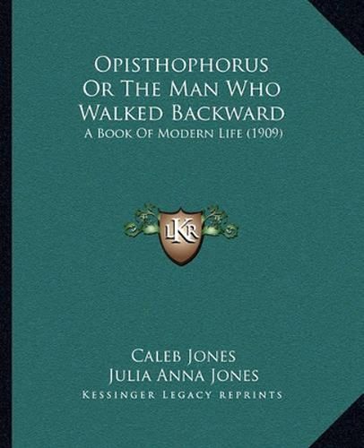Opisthophorus or the Man Who Walked Backward: A Book of Modern Life (1909)