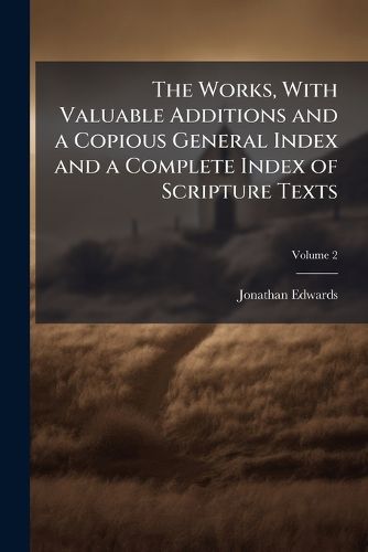 Cover image for The Works, with Valuable Additions and a Copious General Index and a Complete Index of Scripture Texts