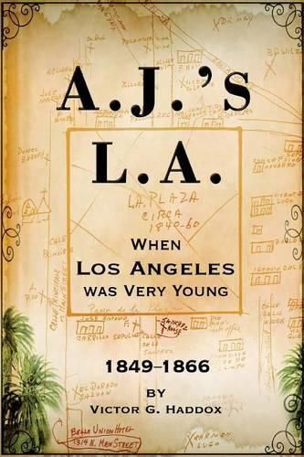 Cover image for A.J.'s L.A.: When Los Angeles Was Very Young 1849-1866