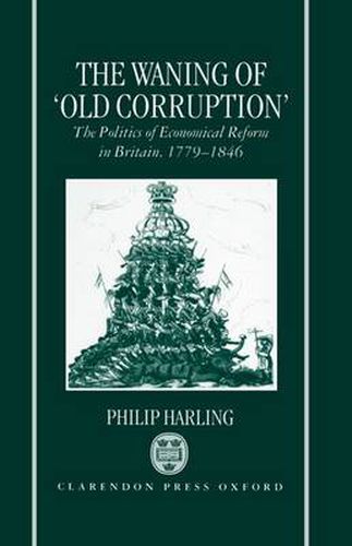 Cover image for The Waning of "Old Corruption': The Politics of Economical Reform in Britain, 1779-1846