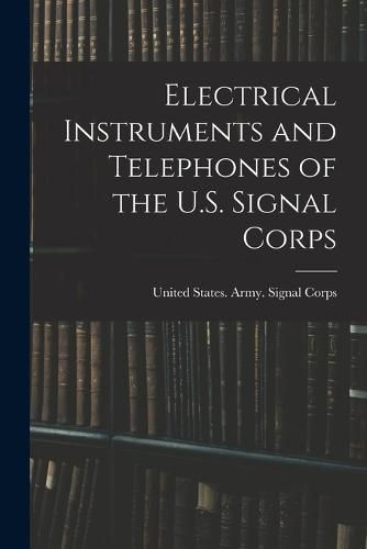 Cover image for Electrical Instruments and Telephones of the U.S. Signal Corps