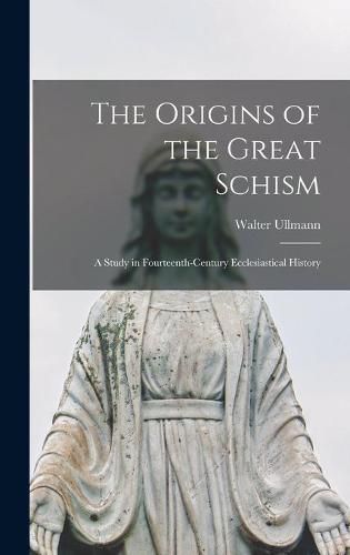 Cover image for The Origins of the Great Schism: a Study in Fourteenth-century Ecclesiastical History