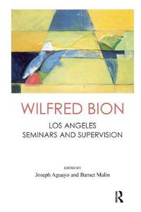 Cover image for Wilfred Bion: Los Angeles Seminars and Supervision