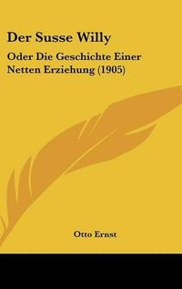 Cover image for Der Susse Willy: Oder Die Geschichte Einer Netten Erziehung (1905)