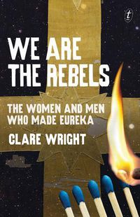 Cover image for We Are the Rebels: The Women and Men Who Made Eureka