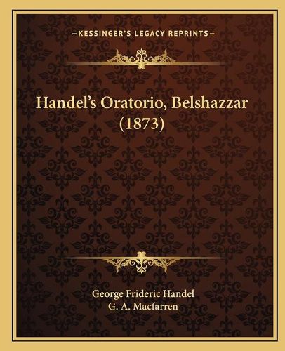 Cover image for Handelacentsa -A Centss Oratorio, Belshazzar (1873) Handelacentsa -A Centss Oratorio, Belshazzar (1873)