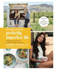 Cover image for Recipes for Your Perfectly Imperfect Life: Everyday Ways to Eat for Health, Confidence, and Happiness