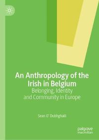 Cover image for An Anthropology of the Irish in Belgium: Belonging, Identity and Community in Europe