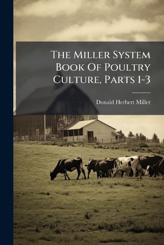 Cover image for The Miller System Book of Poultry Culture, Parts 1-3