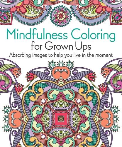 Cover image for Mindfulness Coloring for Grown Ups: Absorbing Images to Help You Live in the Moment