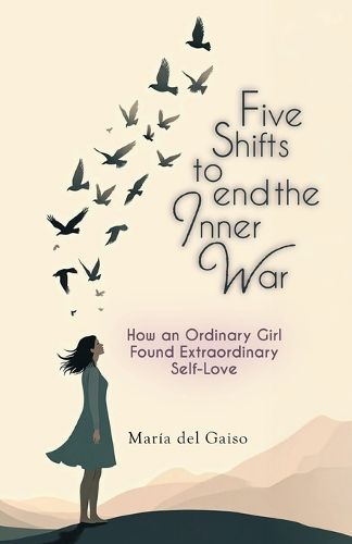 Cover image for Five Shifts to End the Inner War, How an Ordinary Girl Found Extraordinary Self-Love