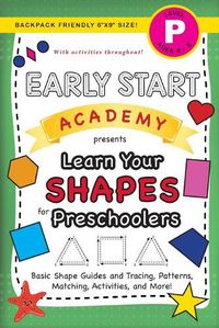 Cover image for Early Start Academy, Learn Your Shapes for Preschoolers: (Ages 4-5) Basic Shape Guides and Tracing, Patterns, Matching, Activities, and More! (Backpack Friendly 6x9 Size)