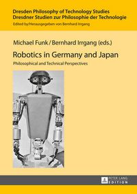 Cover image for Robotics in Germany and Japan: Philosophical and Technical Perspectives