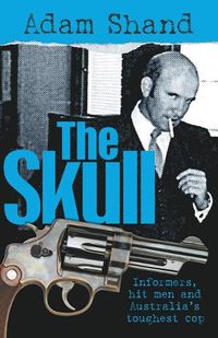 Cover image for The Skull: Informers, Hit Men and Australia's Toughest Cop