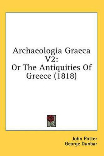 Cover image for Archaeologia Graeca V2: Or the Antiquities of Greece (1818)