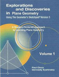 Cover image for Explorations and Discoveries in Plane Geometry Using the Geometer's Sketchpad Version 5 Volume 1