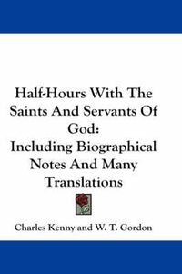 Cover image for Half-Hours with the Saints and Servants of God: Including Biographical Notes and Many Translations