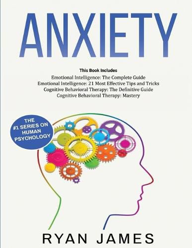 Cover image for Anxiety: How to Retrain Your Brain to Eliminate Anxiety, Depression and Phobias Using Cognitive Behavioral Therapy, and Develop Better Self-Awareness and Relationships with Emotional Intelligence