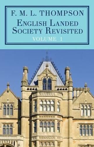 English Landed Society Revisited: The Collected Papers of F.M.L. Thompso: Volume 1