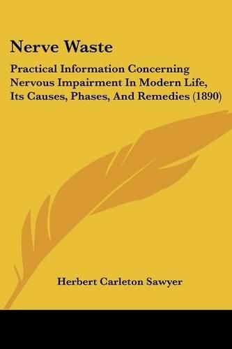 Cover image for Nerve Waste: Practical Information Concerning Nervous Impairment in Modern Life, Its Causes, Phases, and Remedies (1890)