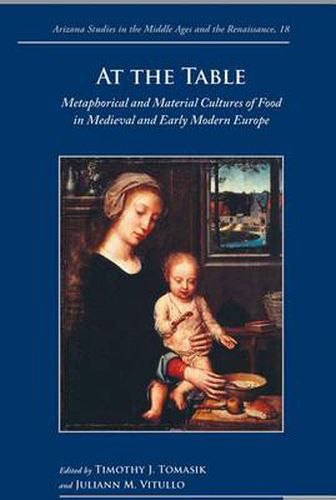 Cover image for At the Table: Metaphorical and Material Cultures of Food in Medieval and Early Modern Europe