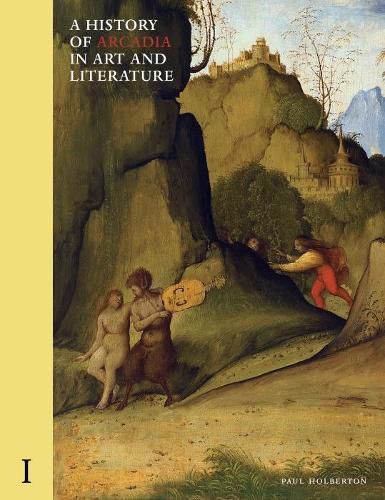 Cover image for A History of Arcadia in Art and Literature: Volume I: Earlier Renaissance