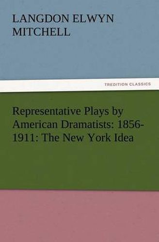 Cover image for Representative Plays by American Dramatists: 1856-1911: The New York Idea