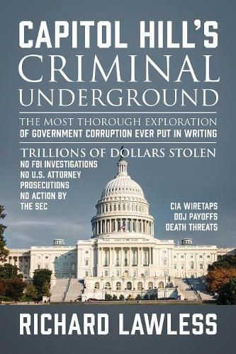 Cover image for Capitol Hill's Criminal Underground: The Most Thorough Exploration of Government Corruption Ever Put in Writing